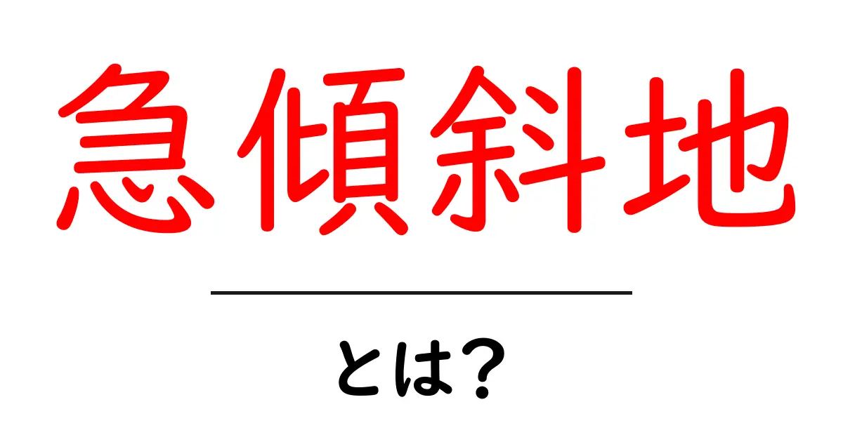 急傾斜地とは?その特徴と注意点をわかりやすく解説共起語・同意語も併せて解説!