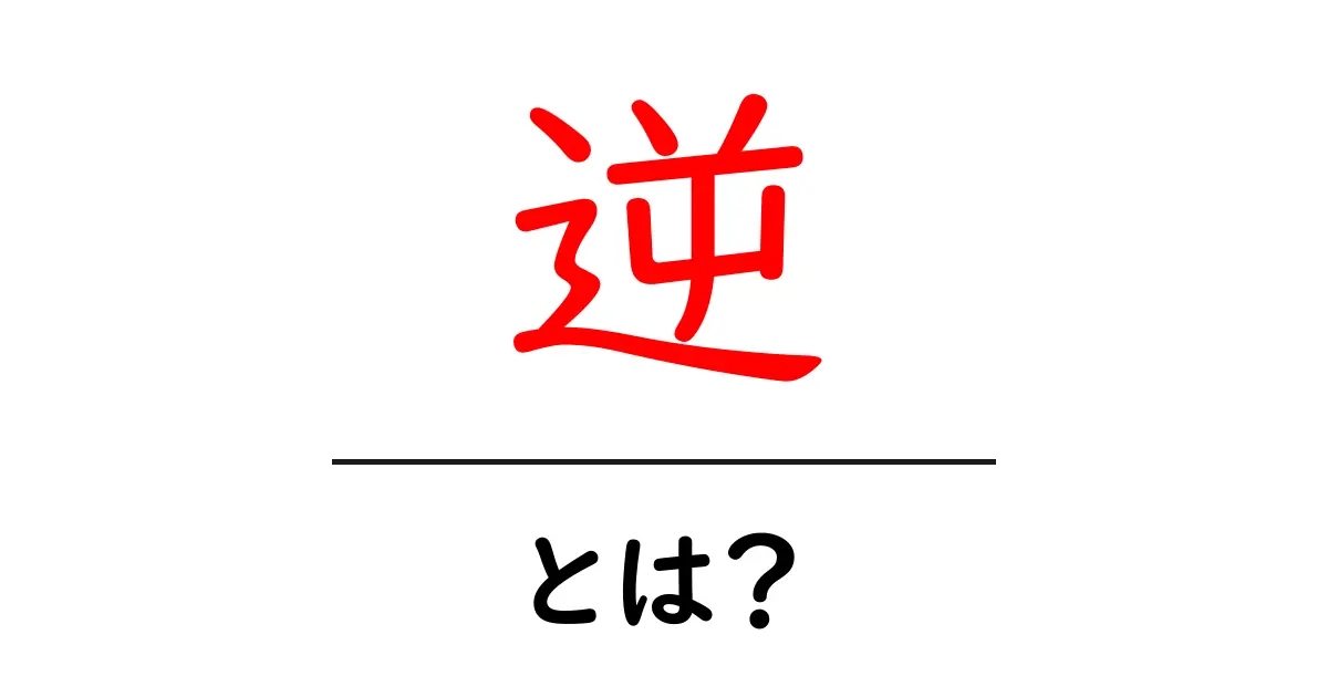 逆とは?日常生活に潜む逆の意味と使い方を解説!共起語・同意語も併せて解説!