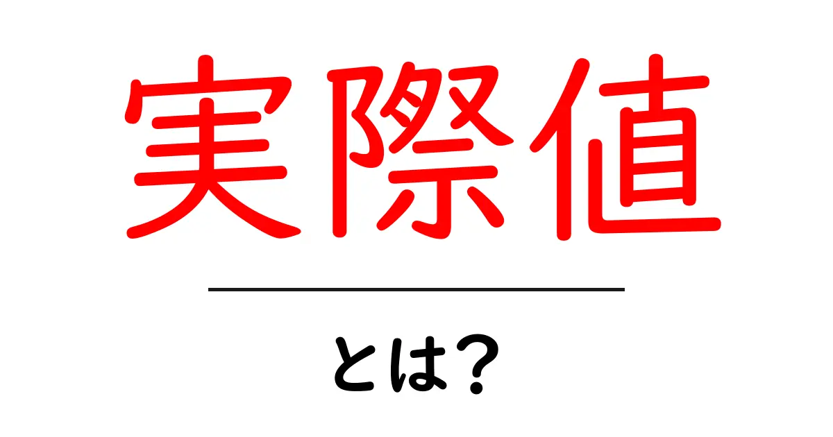 「実際値」とは何か?その意味と使い方をわかりやすく解説!共起語・同意語も併せて解説!