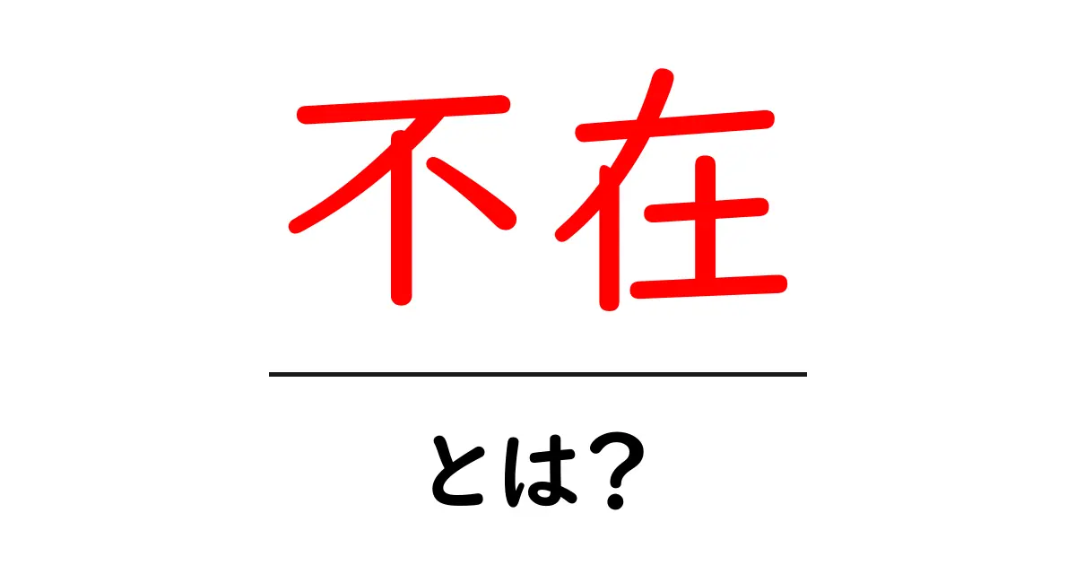 「不在」とは? 日常生活から見るその意味と重要性共起語・同意語も併せて解説!