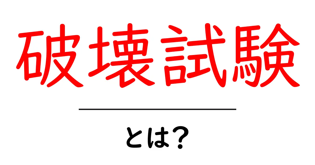 破壊試験とは?実験の基本を理解しよう!共起語・同意語も併せて解説!