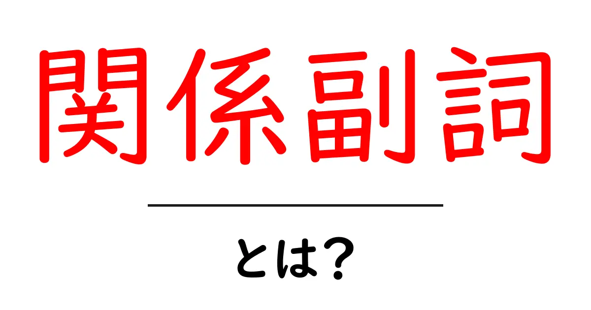 関係副詞とは？使い方や特徴をわかりやすく解説共起語・同意語も併せて解説！