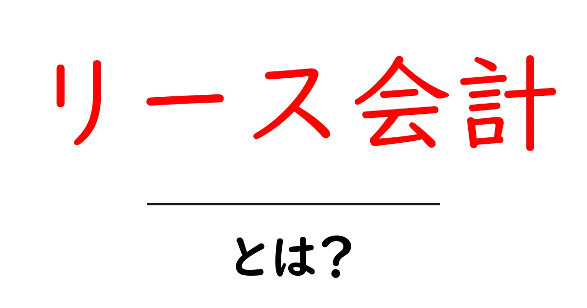 リース会計とは?ビジネスの新しいお金の使い方を学ぼう!共起語・同意語も併せて解説!