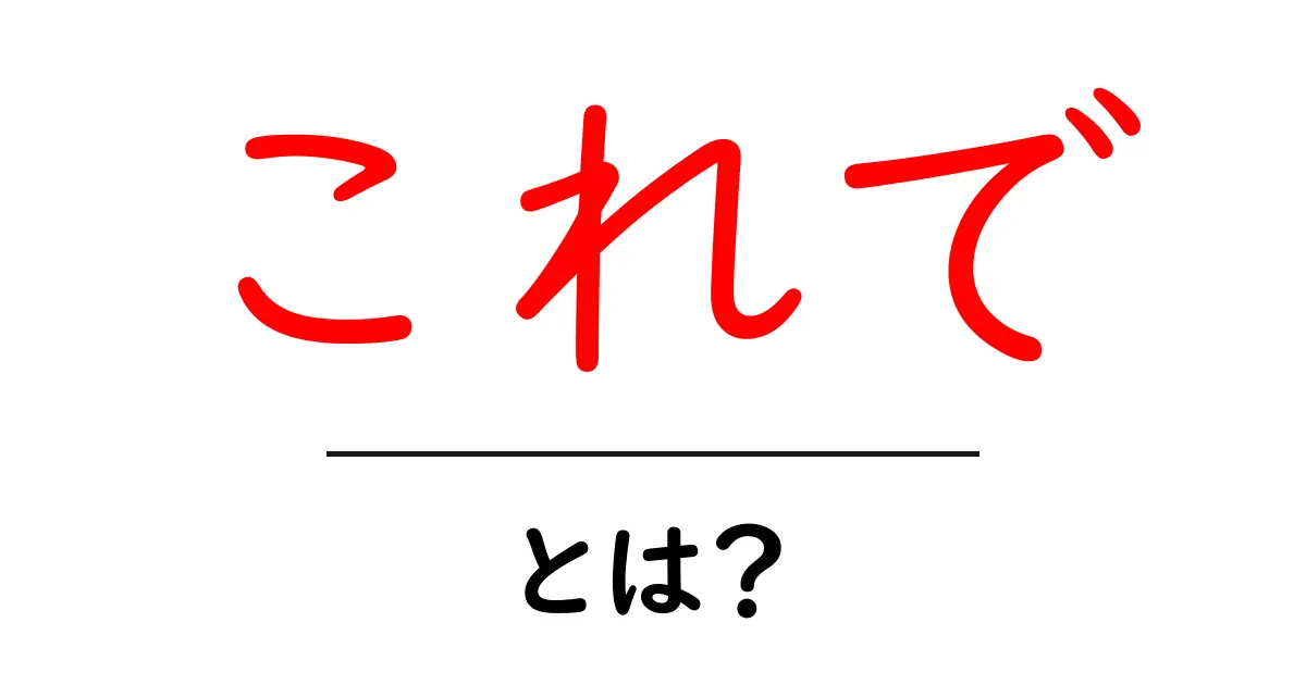「これで」とは?使い方や意味をわかりやすく解説!共起語・同意語も併せて解説!