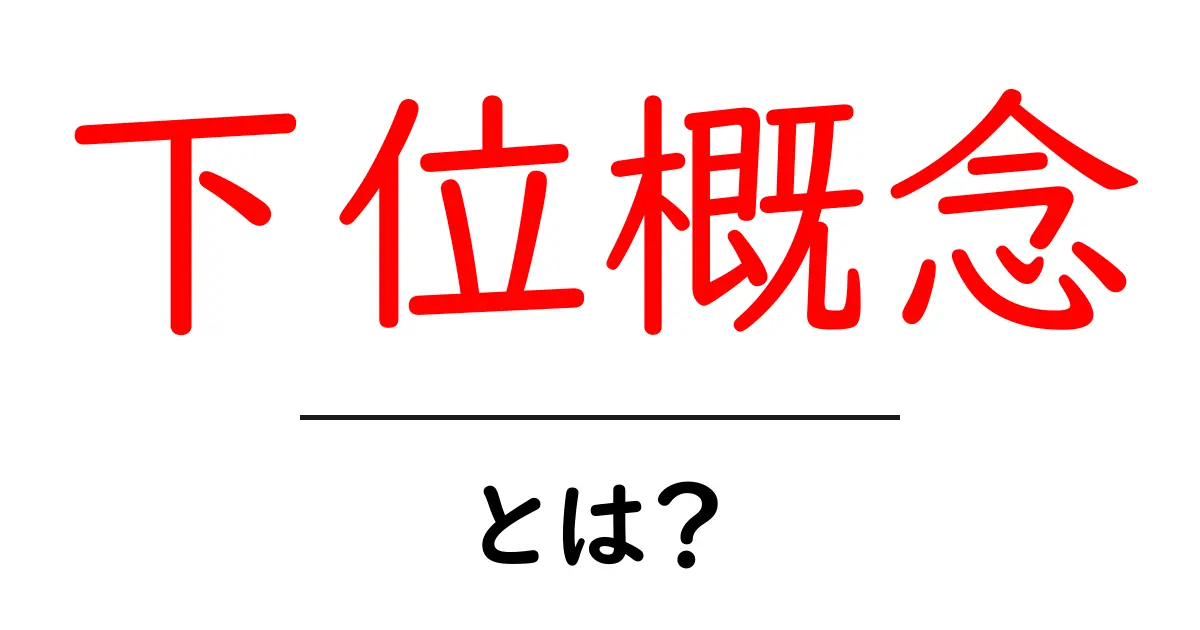 下位概念とは？中学生にもわかりやすく解説します！共起語・同意語も併せて解説！