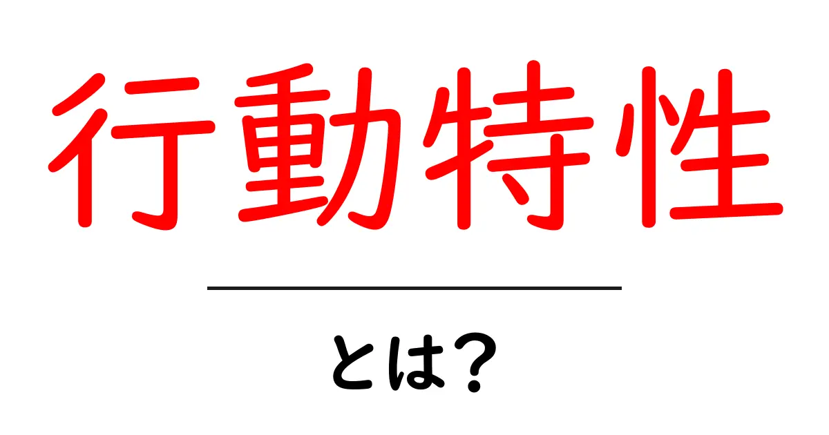 行動特性とは?あなたの性格や行動を理解するための鍵!共起語・同意語も併せて解説!