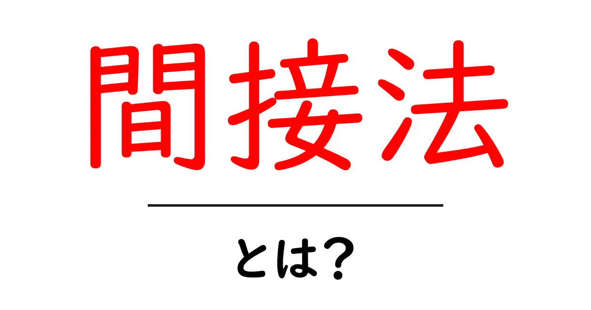 間接法とは?最も簡単な解説とその活用法共起語・同意語も併せて解説!