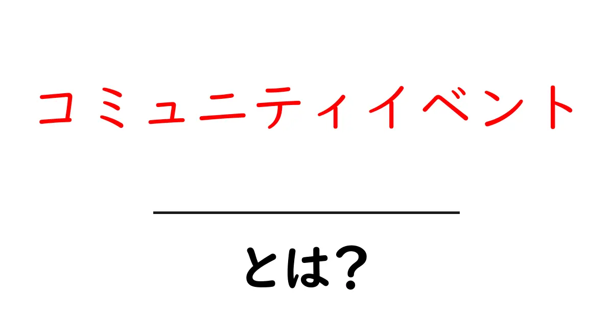 コミュニティイベントとは?地域をつなぐ楽しい集まりの魅力を解説共起語・同意語も併せて解説!