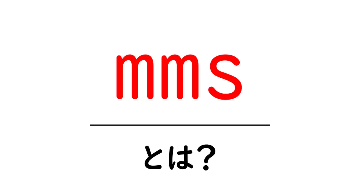 MMSとは?今さら聞けないその意味と使い方をわかりやすく解説!共起語・同意語も併せて解説!
