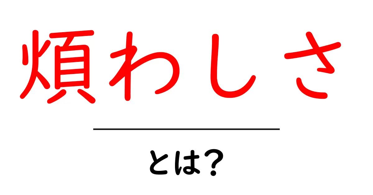 煩わしさとは?日常生活に潜むストレスの正体を探る共起語・同意語も併せて解説!