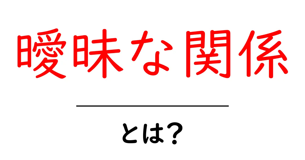 曖昧な関係とは?恋愛に潜む意味とその注意点をわかりやすく解説共起語・同意語も併せて解説!