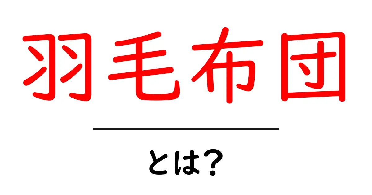 羽毛布団とは?あなたにぴったりの選び方と使い方を解説!共起語・同意語も併せて解説!