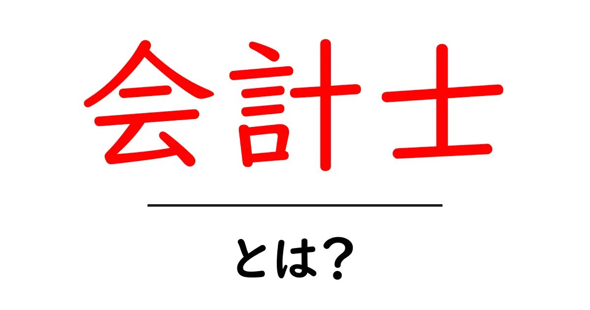 会計士とは?その仕事や役割をわかりやすく解説!共起語・同意語も併せて解説!