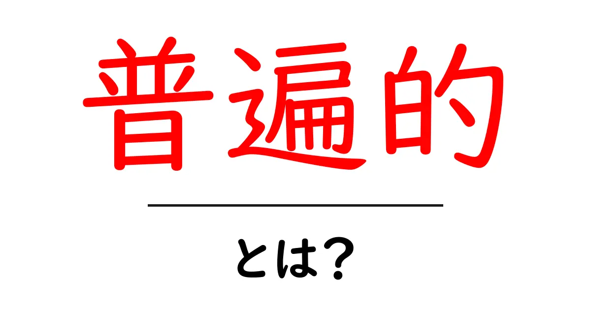 普遍的とは?誰でもわかる簡単解説共起語・同意語も併せて解説!