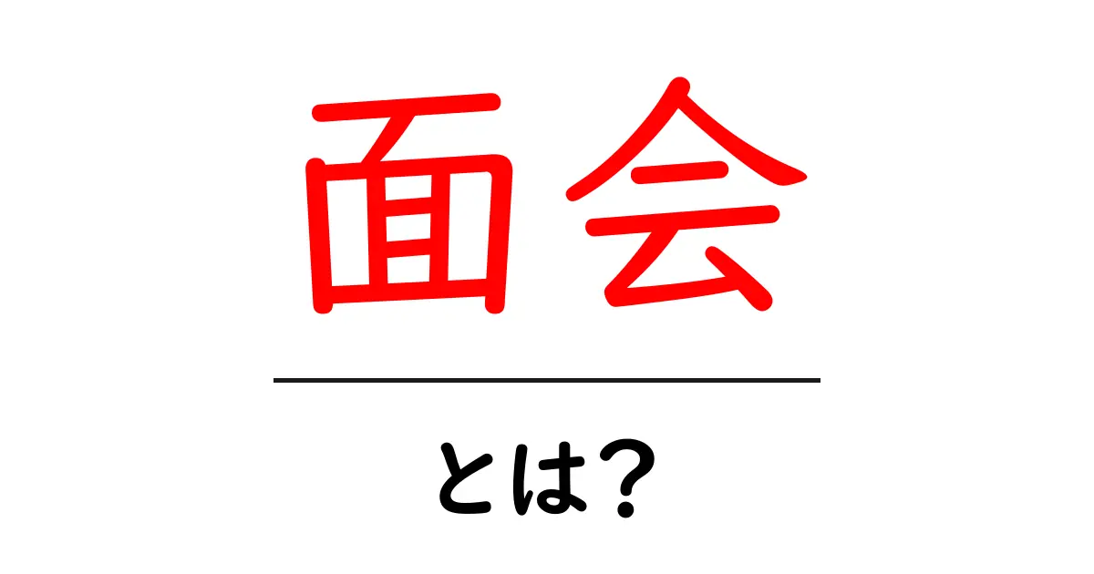 面会とは?きちんと知っておきたい基本を解説!共起語・同意語も併せて解説!