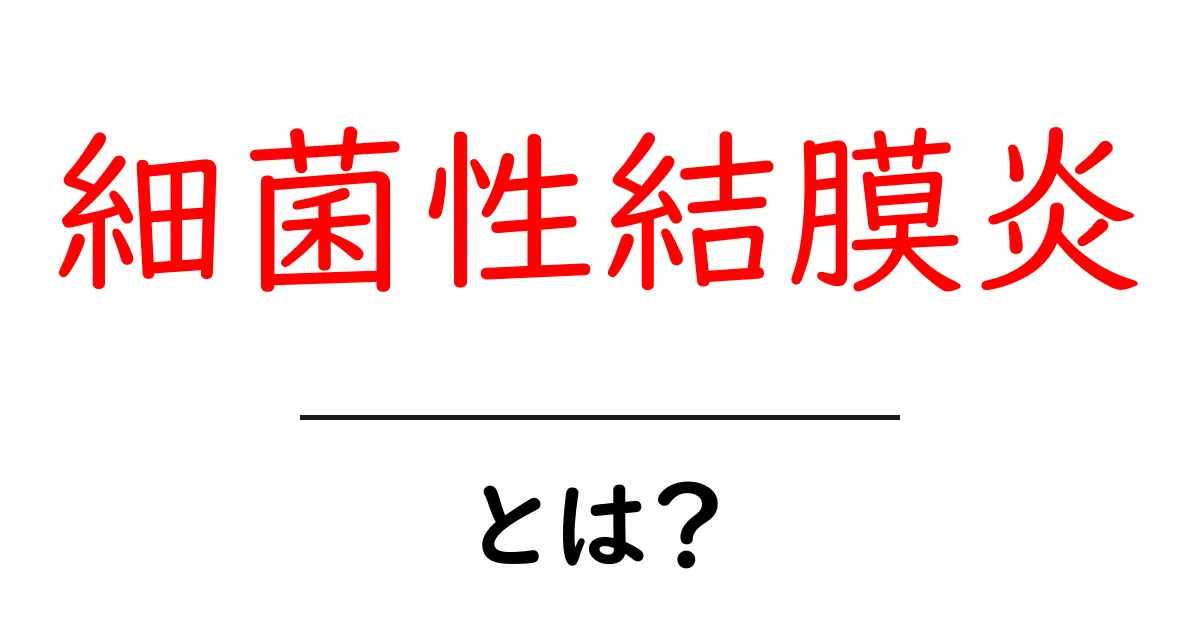 細菌性結膜炎とは?症状や原因、治療法をわかりやすく解説共起語・同意語も併せて解説!