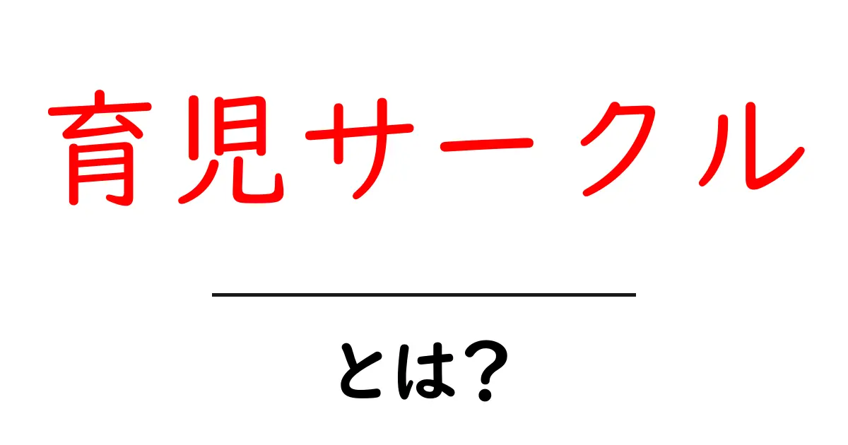 育児サークルとは?子育てを楽しくする仲間の輪!共起語・同意語も併せて解説!