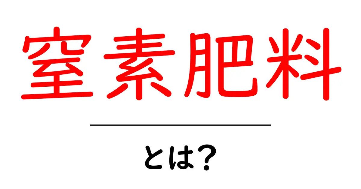 窒素肥料とは?農業に欠かせない基本知識を解説!共起語・同意語も併せて解説!
