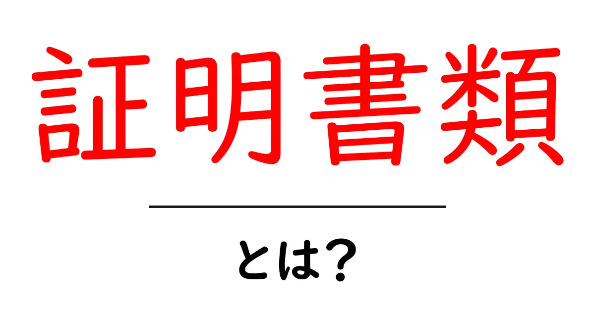 証明書類とは?これを知れば不安が解消される基本知識共起語・同意語も併せて解説!