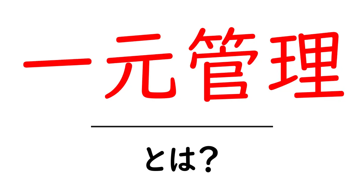 「一元管理」とは?すべてをまとめて簡単に管理する方法共起語・同意語も併せて解説!