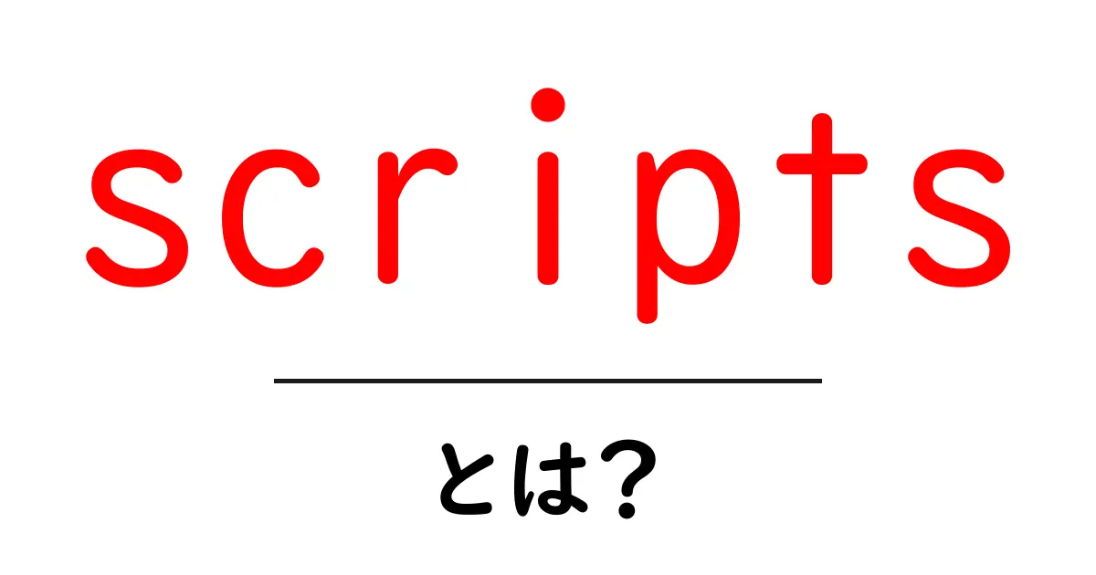 「scripts」とは?初心者でもわかるウェブ開発の基礎知識共起語・同意語も併せて解説!