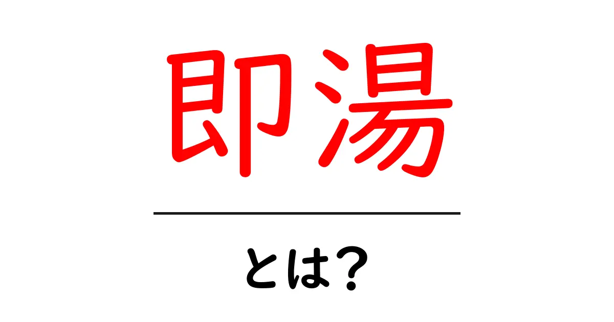 即湯とは? 即湯の魅力と使い方を徹底解説!共起語・同意語も併せて解説!