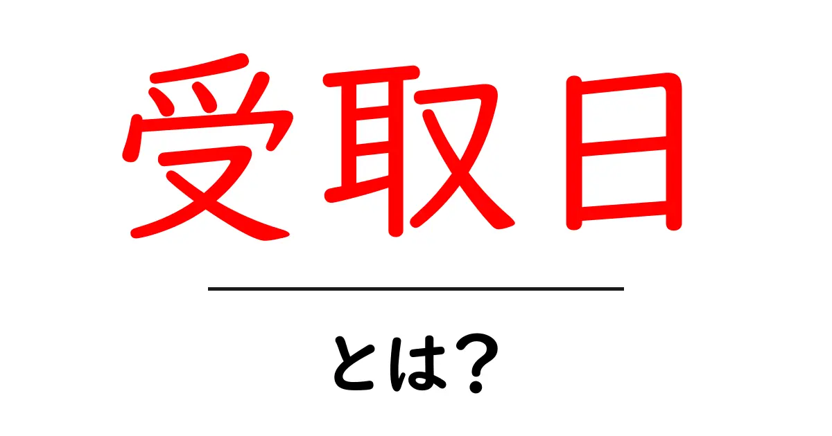 受取日とは?知っておくべき基礎知識とその重要性共起語・同意語も併せて解説!