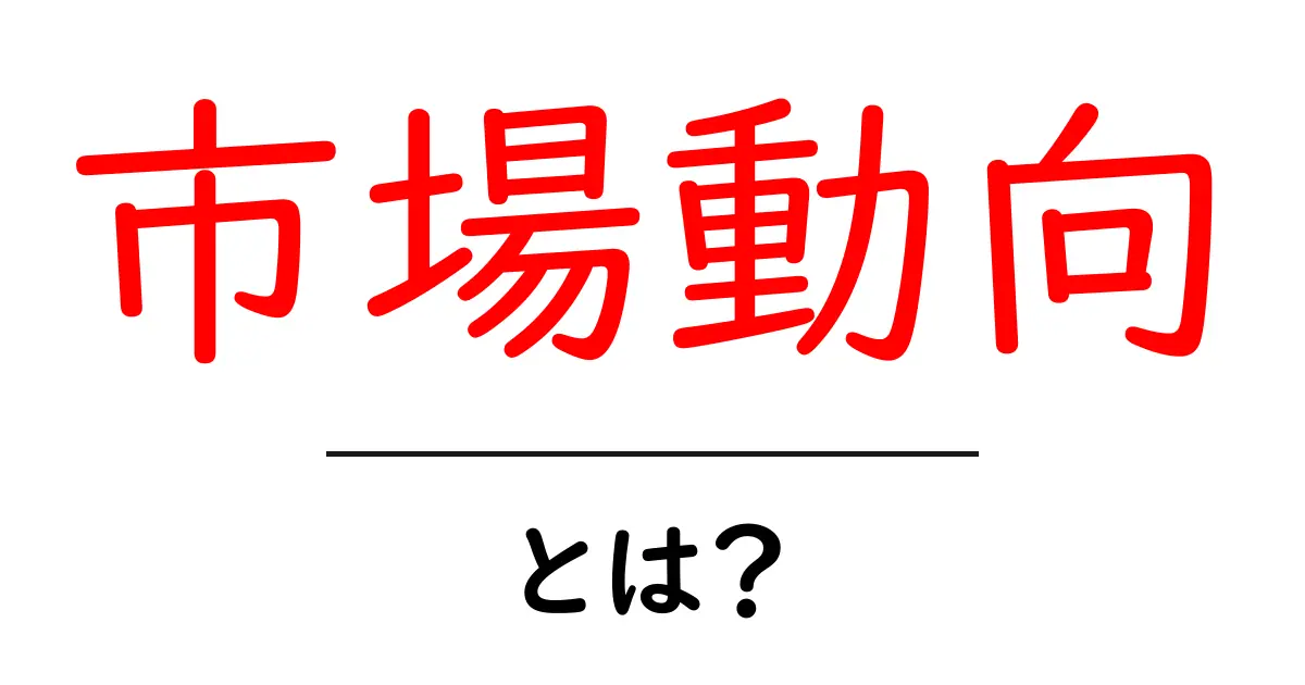 市場動向とは？初心者にもわかる解説と重要性共起語・同意語も併せて解説！