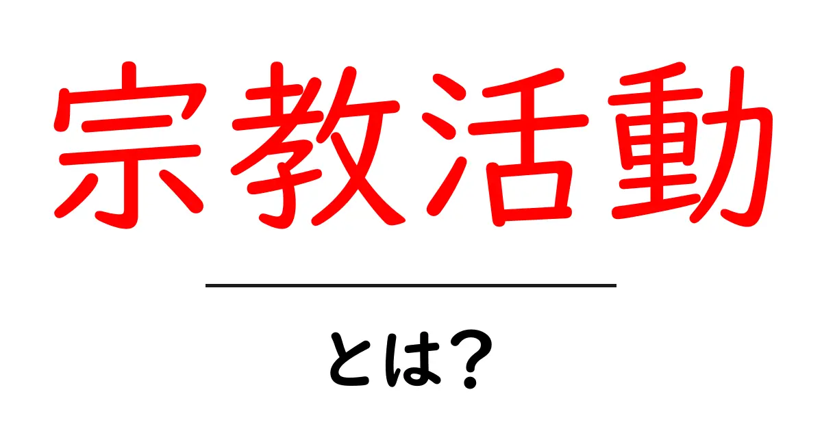 宗教活動とは?私たちの生活にどう影響を与えているのか共起語・同意語も併せて解説!