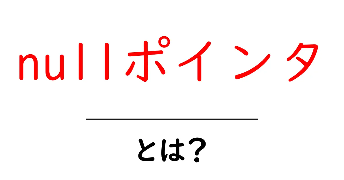 初心者でもわかる!nullポインタの基本とその影響共起語・同意語も併せて解説!