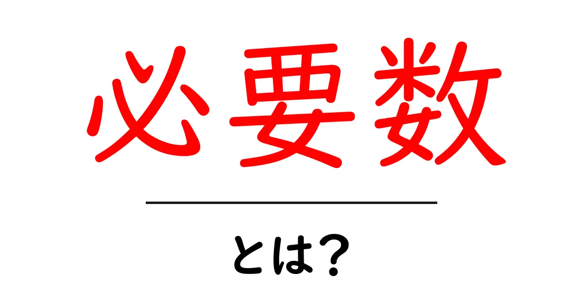 「必要数」とは?その意味や使い方をわかりやすく解説!共起語・同意語も併せて解説!