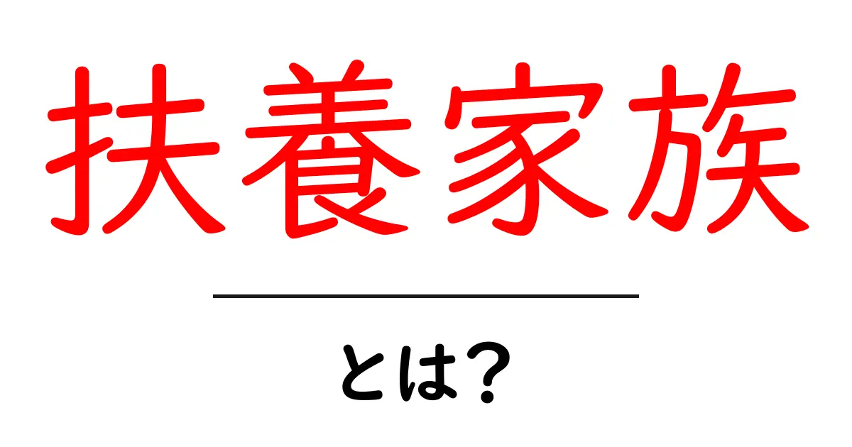 扶養家族とは?知っておきたい基本とポイント共起語・同意語も併せて解説!