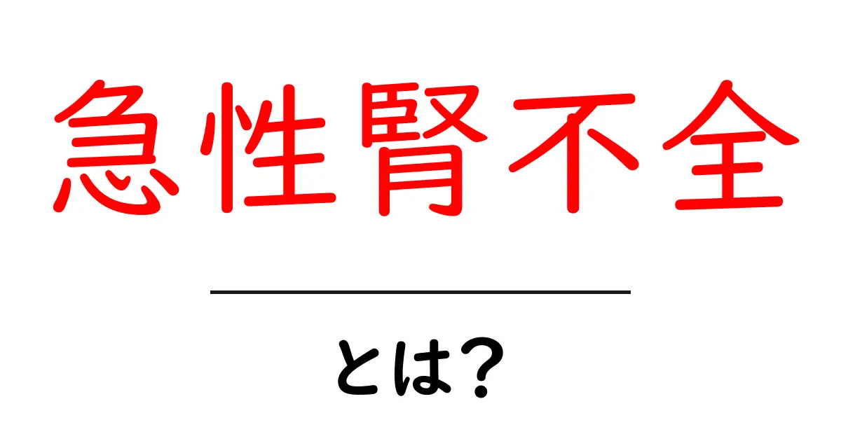 急性腎不全とは?その原因、症状、治療法をわかりやすく解説!共起語・同意語も併せて解説!