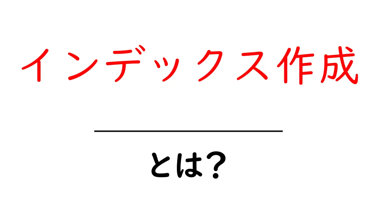 インデックス作成とは?ウェブサイトにとっての重要性を解説!共起語・同意語も併せて解説!