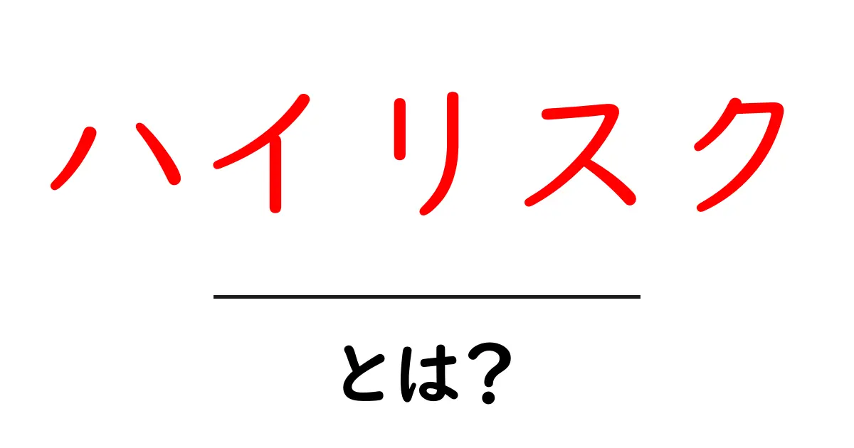 ハイリスクとは?初心者でもわかるリスクの意味と注意点共起語・同意語も併せて解説!