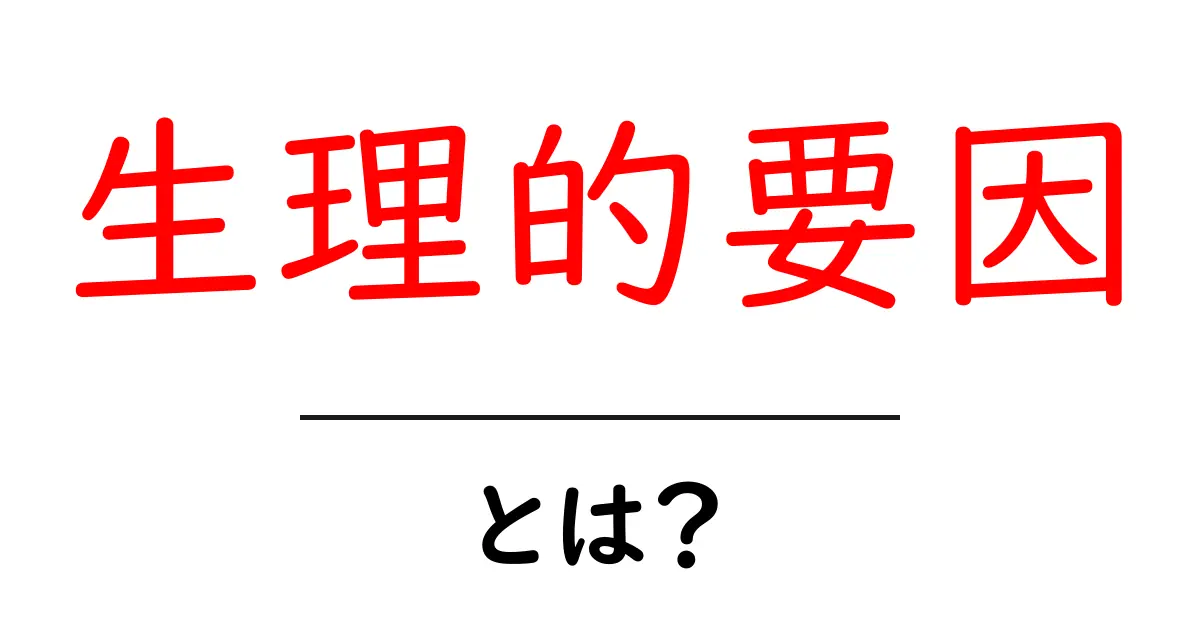 生理的要因とは？私たちの体にどんな影響を与えるのかを解説！共起語・同意語も併せて解説！