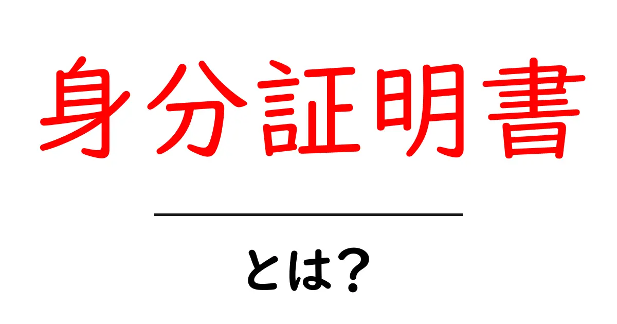 身分証明書とは?その重要性と種類をわかりやすく解説共起語・同意語も併せて解説!