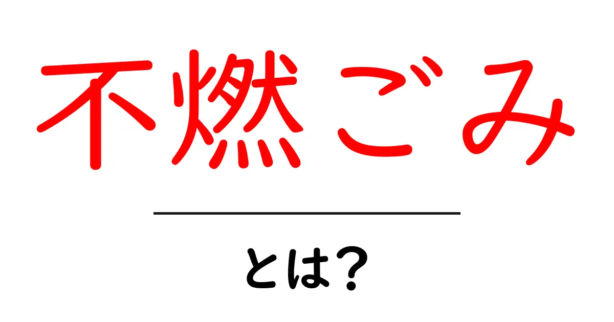 不燃ごみとは?知っておくべき処分方法とリサイクルの重要性共起語・同意語も併せて解説!