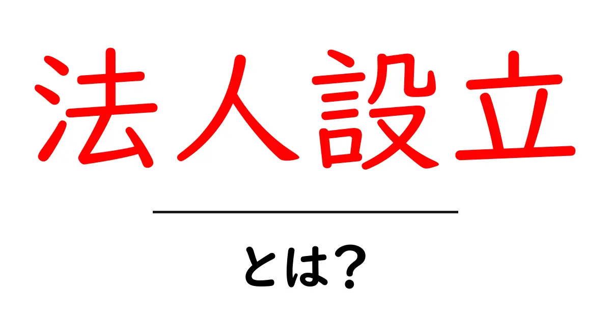 法人設立とは?あなたのビジネスをはじめる第一歩共起語・同意語も併せて解説!