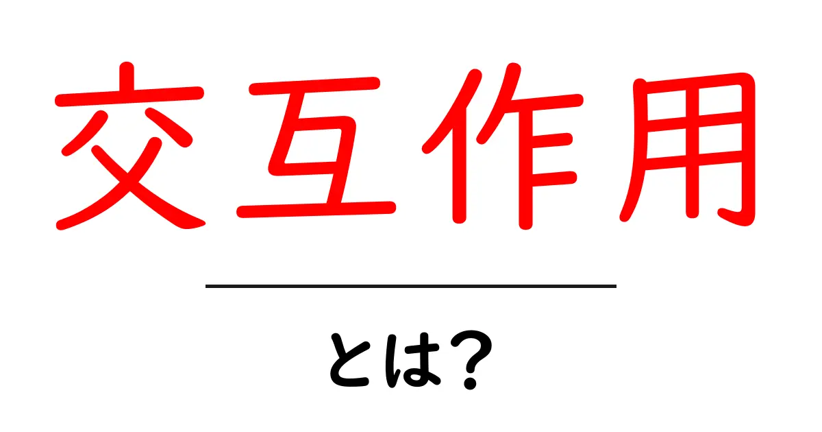 交互作用とは?意外と身近な現象の正体を解説!共起語・同意語も併せて解説!