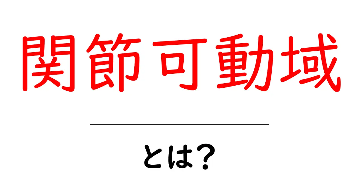 関節可動域とは?柔軟な体を作るための基本知識共起語・同意語も併せて解説!