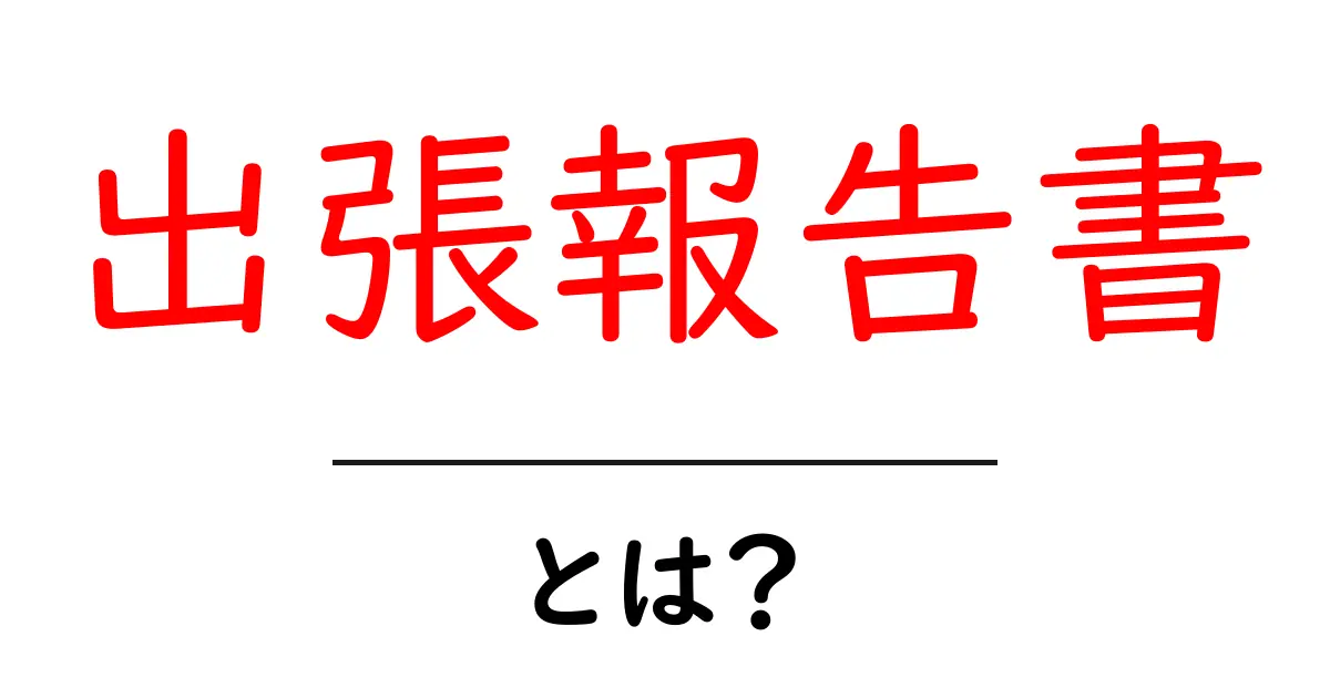 出張報告書とは?失敗しない報告書の書き方を解説!共起語・同意語も併せて解説!