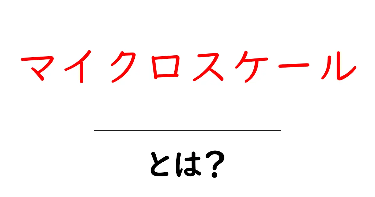 マイクロスケールとは？小さな世界の秘密を探る共起語・同意語も併せて解説！