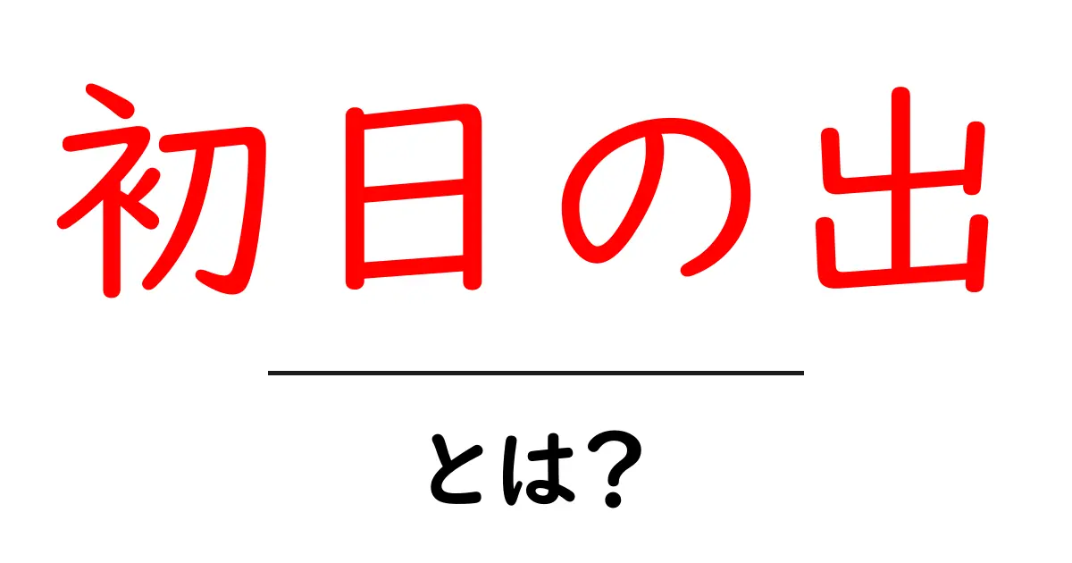初日の出とは?新年を迎える特別な瞬間の意味や楽しみ方共起語・同意語も併せて解説!