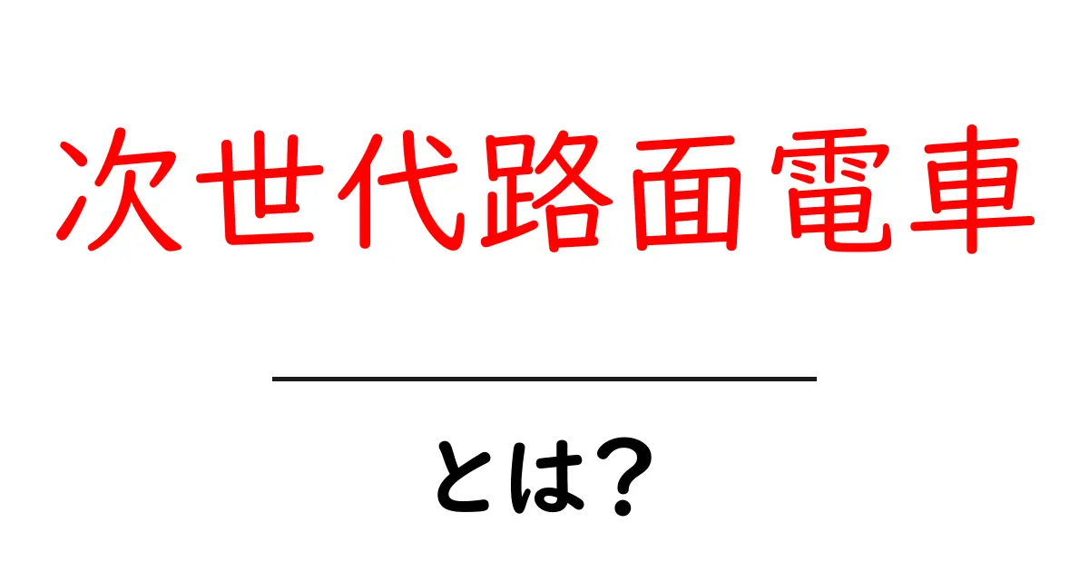 次世代路面電車とは?未来の交通手段を徹底解説!共起語・同意語も併せて解説!