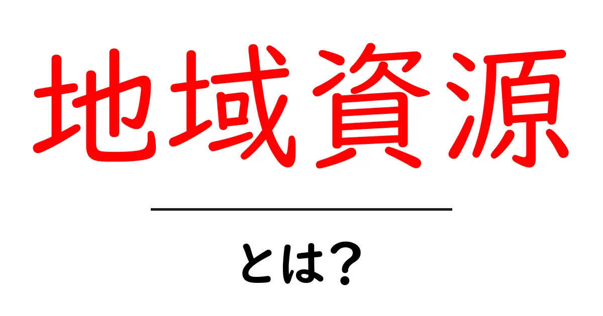 地域資源とは?私たちの暮らしと豊かさを支える価値共起語・同意語も併せて解説!