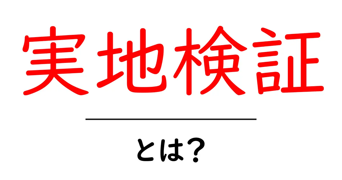 実地検証とは？その重要性と実践方法をわかりやすく解説共起語・同意語も併せて解説！