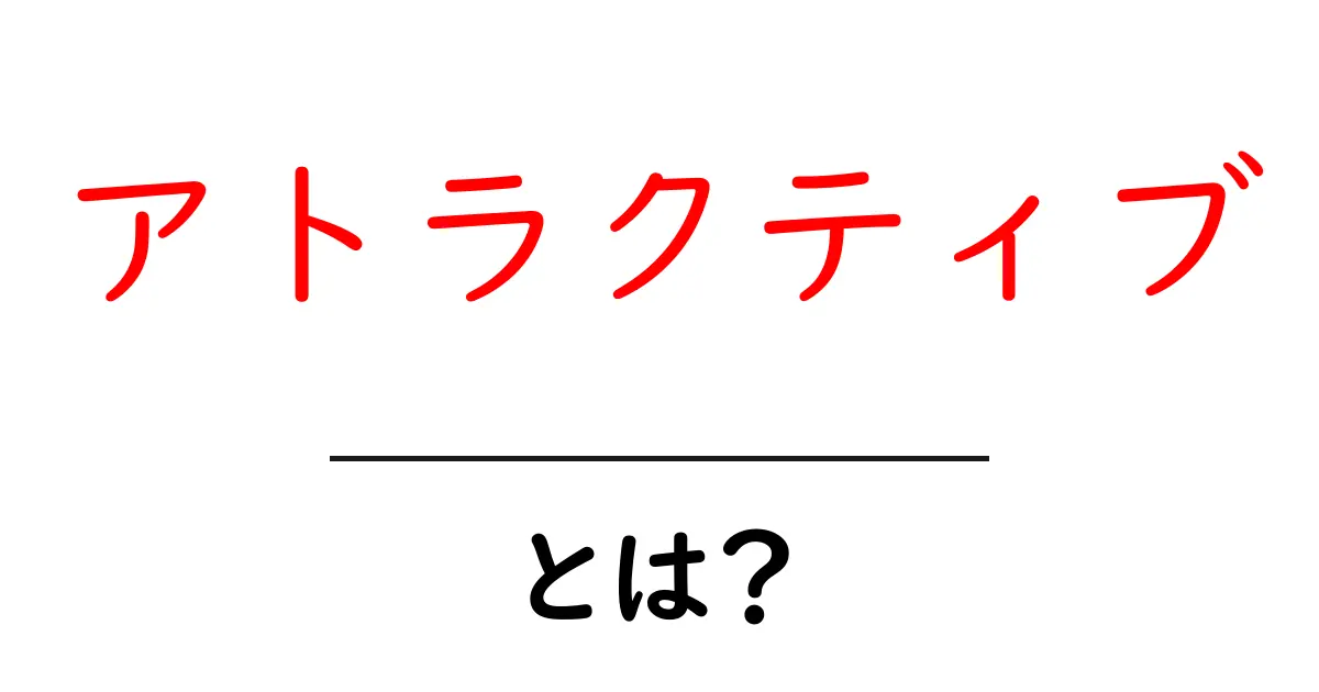 アトラクティブとは?魅力的なものの特徴とその重要性について解説!共起語・同意語も併せて解説!