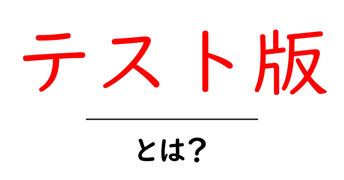 テスト版とは?その意味や活用方法をわかりやすく解説共起語・同意語も併せて解説!