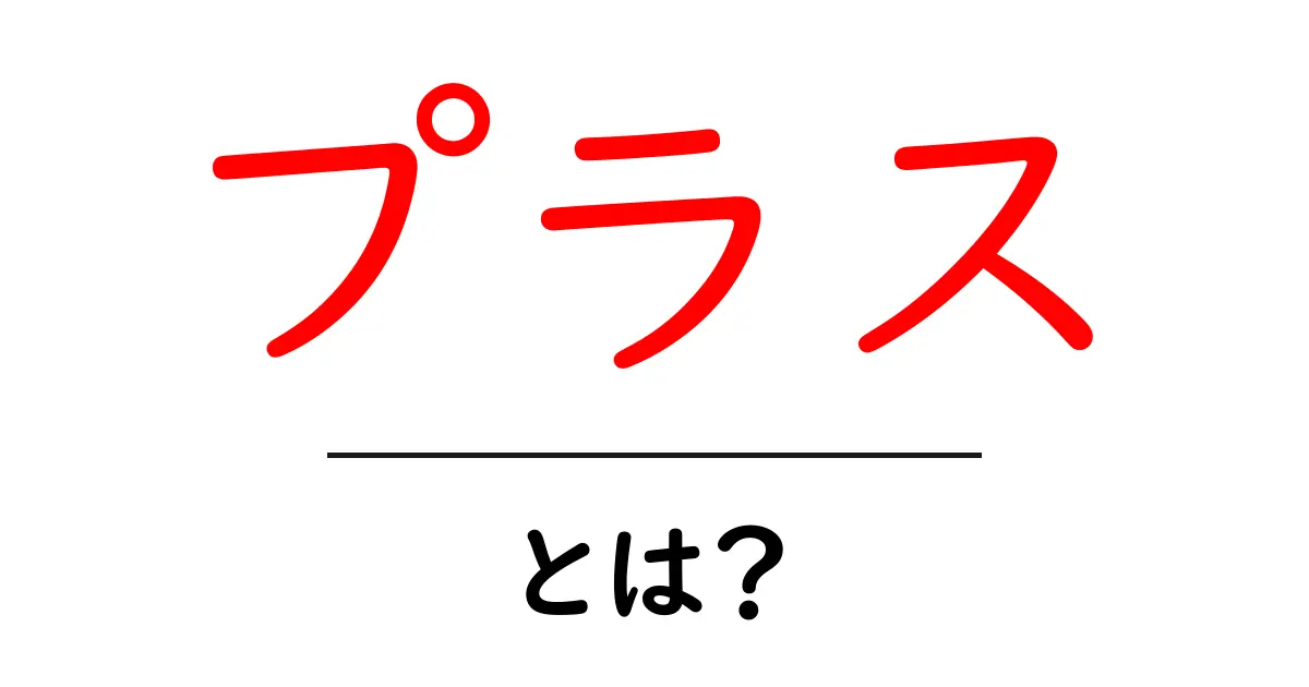 「プラス」とは?日常生活に役立つプラスの意味を徹底解説!共起語・同意語も併せて解説!